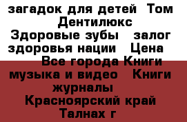 1400 загадок для детей. Том 2  «Дентилюкс». Здоровые зубы — залог здоровья нации › Цена ­ 424 - Все города Книги, музыка и видео » Книги, журналы   . Красноярский край,Талнах г.